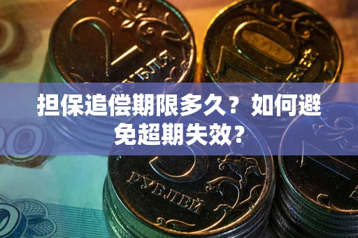 武汉担保追偿期限多久?如何避免超期失效? 武汉担保追偿期限多久?如何避免超期失效?