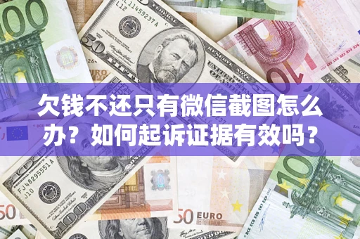 武汉欠钱不还只有微信截图怎么办？如何起诉证据有效吗？