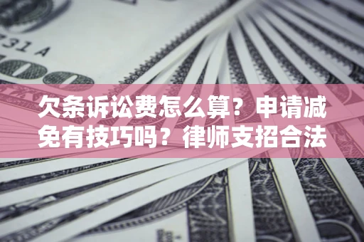 武汉欠条诉讼费怎么算？申请减免有技巧吗？律师支招合法省钱