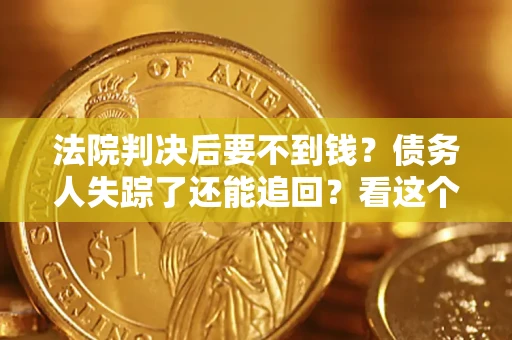 武汉法院判决后要不到钱？债务人失踪了还能追回？看这个方法！