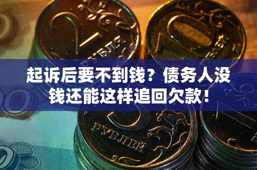 武汉起诉后要不到钱？债务人没钱还能这样追回欠款！