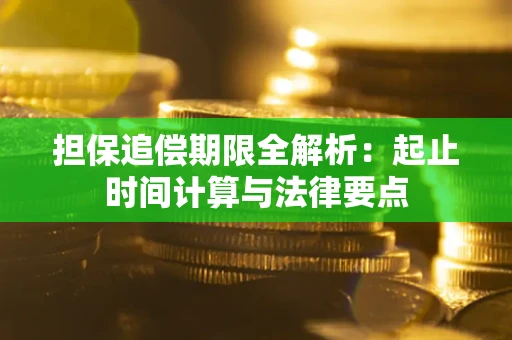 武汉担保追偿期限全解析：起止时间计算与法律要点