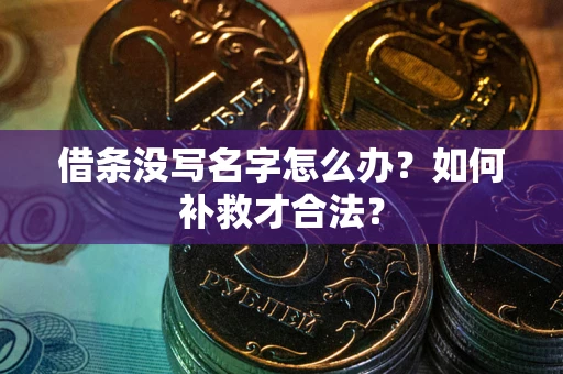 武汉借条没写名字怎么办？如何补救才合法？