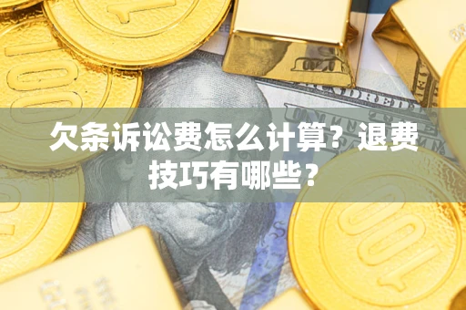 武汉欠条诉讼费怎么计算？退费技巧有哪些？