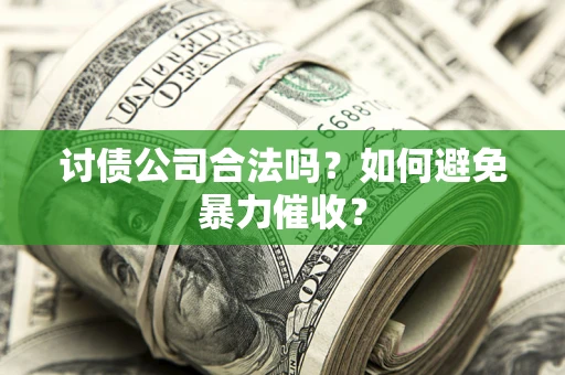 武汉讨债公司合法吗？如何避免暴力催收？