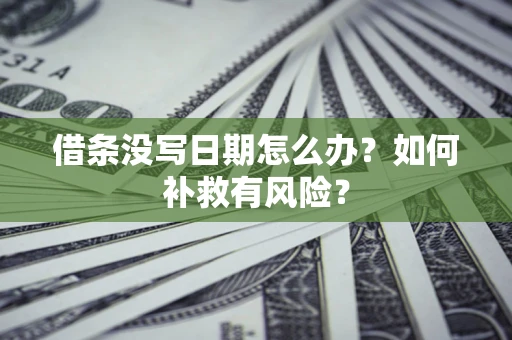 武汉借条没写日期怎么办？如何补救有风险？