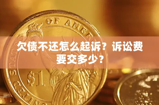 武汉欠债不还怎么起诉？诉讼费要交多少？