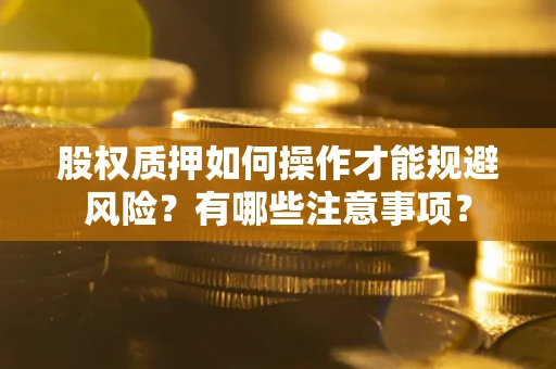 武汉股权质押如何操作才能规避风险？有哪些注意事项？