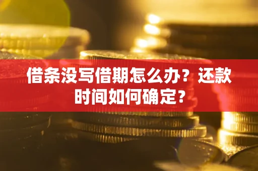 武汉借条没写借期怎么办？还款时间如何确定？