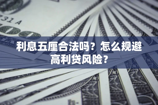 武汉利息五厘合法吗？怎么规避高利贷风险？