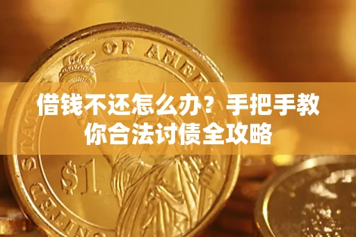 武汉借钱不还怎么办？手把手教你合法讨债全攻略