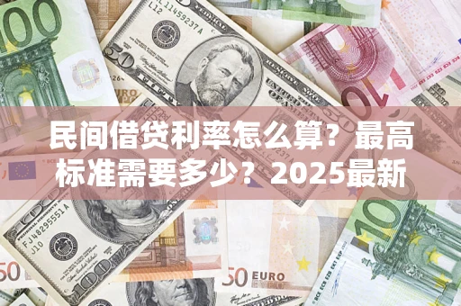 武汉民间借贷利率怎么算？最高标准需要多少？2025最新避坑指南