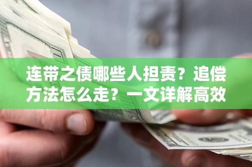 武汉连带之债哪些人担责？追偿方法怎么走？一文详解高效维权流程