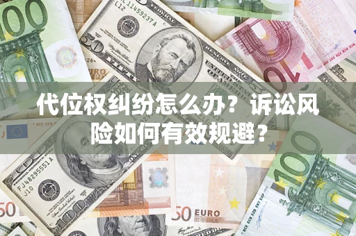 武汉代位权纠纷怎么办？诉讼风险如何有效规避？