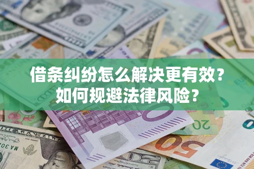 武汉借条纠纷怎么解决更有效？如何规避法律风险？