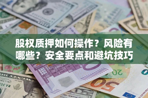 武汉股权质押如何操作？风险有哪些？安全要点和避坑技巧？
