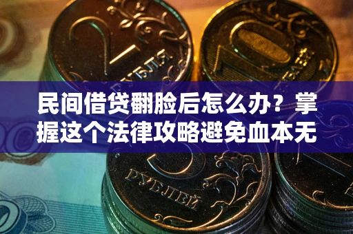 武汉民间借贷翻脸后怎么办？掌握这个法律攻略避免血本无归