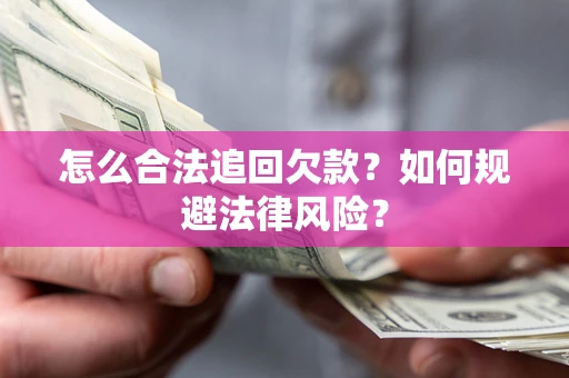 武汉怎么合法追回欠款？如何规避法律风险？