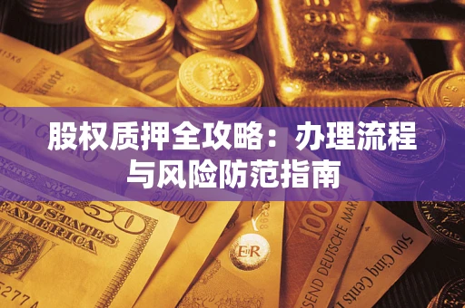 武汉股权质押全攻略：办理流程与风险防范指南