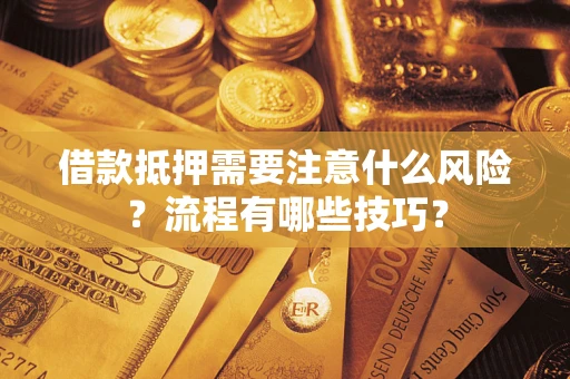 武汉借款抵押需要注意什么风险？流程有哪些技巧？