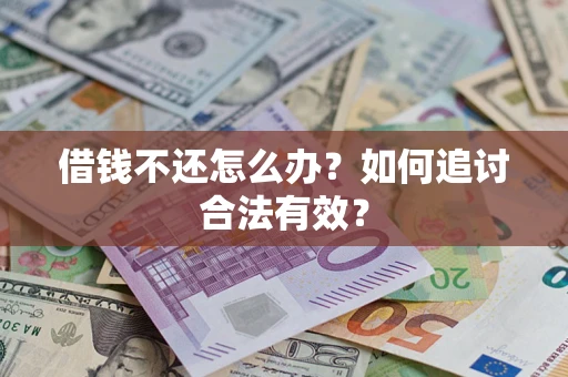 武汉借钱不还怎么办？如何追讨合法有效？