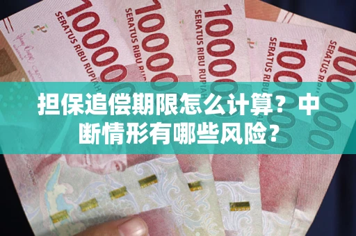 武汉担保追偿期限怎么计算？中断情形有哪些风险？