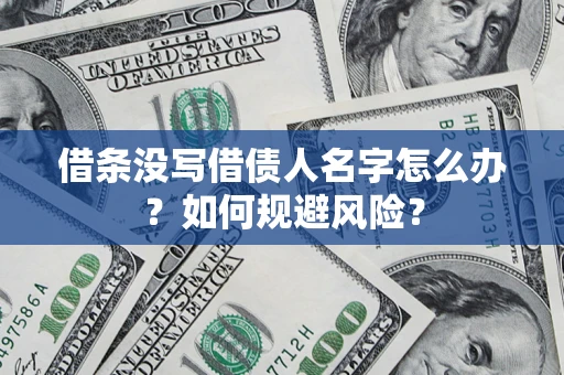 武汉借条没写借债人名字怎么办？如何规避风险？
