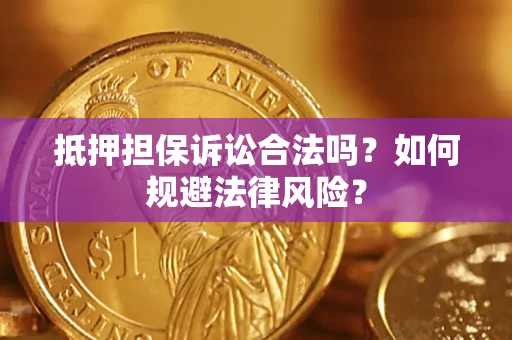 武汉抵押担保诉讼合法吗？如何规避法律风险？
