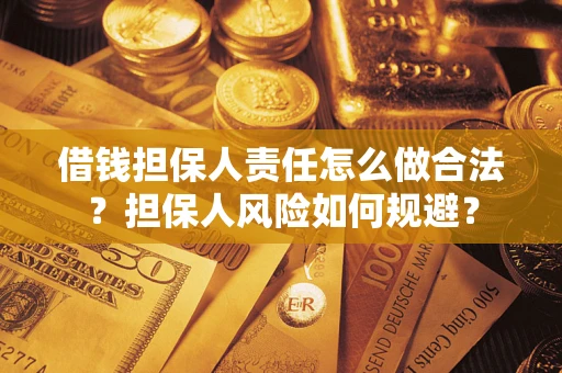 武汉借钱担保人责任怎么做合法？担保人风险如何规避？