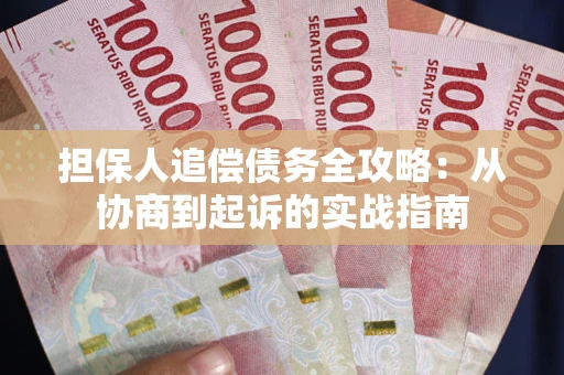 武汉担保人追偿债务全攻略:从协商到起诉的实战指南 武汉担保人追偿债务全攻略:从协商到起诉的实战指南