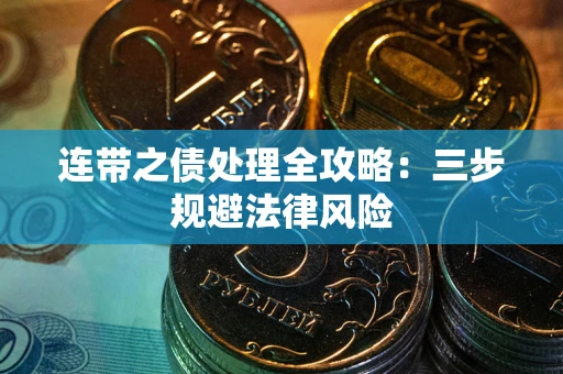 武汉连带之债处理全攻略：三步规避法律风险